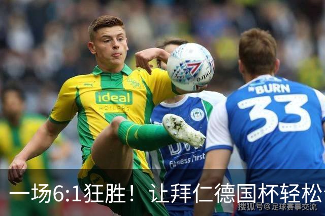 一场6:1狂胜！让拜仁德国杯轻松晋级，一战诞生三大不争事实！