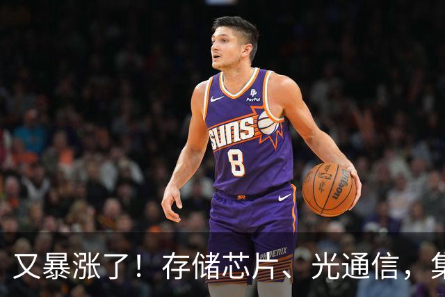 又暴涨了！存储芯片、光通信，集体大反攻！