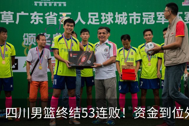 四川男篮终结53连败！资金到位外援升级，升降级倒逼下终于不摆烂