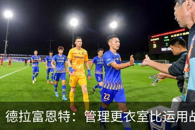 德拉富恩特：管理更衣室比运用战术难得多，首先要让球员信服