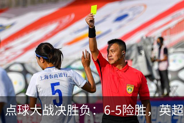 点球大战决胜负：6-5险胜，英超领头羊艰难晋级，布莱顿惨遭淘汰