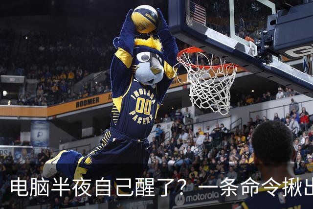 电脑半夜自己醒了？一条命令揪出真凶