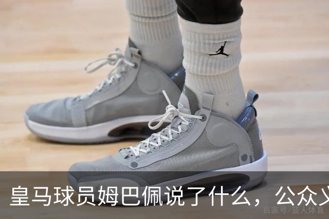 皇马球员姆巴佩说了什么，公众义愤填膺？