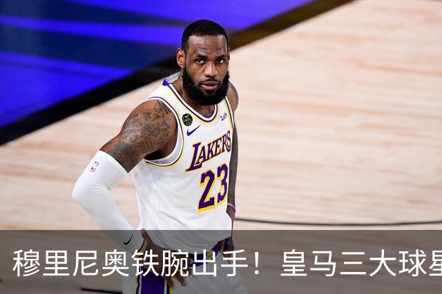穆里尼奥铁腕出手！皇马三大球星陷入危机！两人或将被清洗
