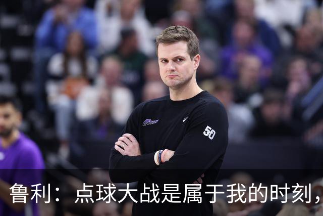 鲁利：点球大战是属于我的时刻，我不会感到压力
