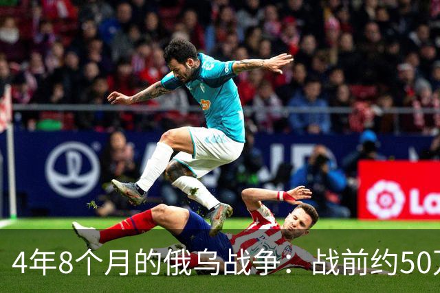 4年8个月的俄乌战争：战前约50万俄精锐骨干基本被打光